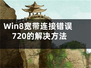 Win8寬帶連接錯誤720的解決方法