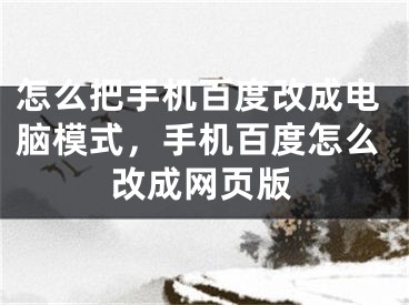 怎么把手機百度改成電腦模式，手機百度怎么改成網(wǎng)頁版