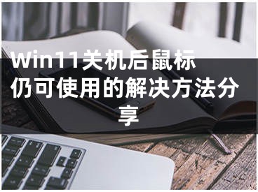 Win11關(guān)機后鼠標(biāo)仍可使用的解決方法分享