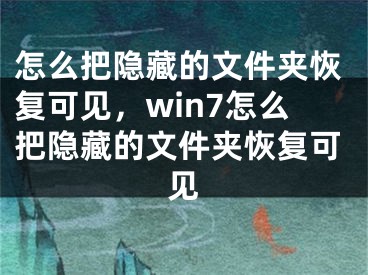 怎么把隱藏的文件夾恢復(fù)可見(jiàn)，win7怎么把隱藏的文件夾恢復(fù)可見(jiàn)