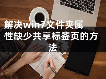 解決win7文件夾屬性缺少共享標(biāo)簽頁的方法