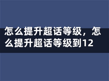 怎么提升超話等級，怎么提升超話等級到12