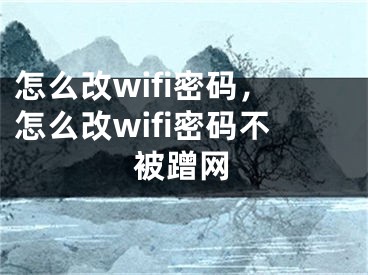 怎么改wifi密碼，怎么改wifi密碼不被蹭網