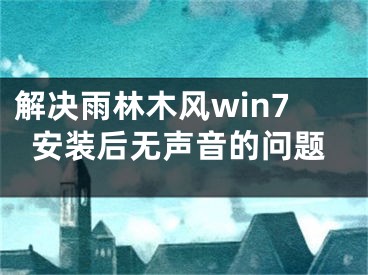 解決雨林木風(fēng)win7安裝后無聲音的問題