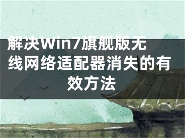 解決Win7旗艦版無(wú)線(xiàn)網(wǎng)絡(luò)適配器消失的有效方法