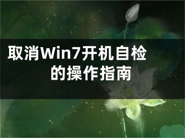 取消Win7開機(jī)自檢的操作指南