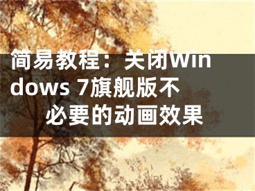 簡(jiǎn)易教程：關(guān)閉Windows 7旗艦版不必要的動(dòng)畫(huà)效果