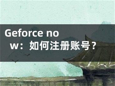 Geforce now：如何注冊賬號？