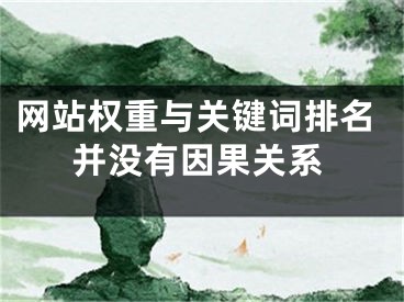 網(wǎng)站權(quán)重與關(guān)鍵詞排名并沒有因果關(guān)系