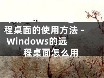 詳解Windows遠程桌面的使用方法 - Windows的遠程桌面怎么用