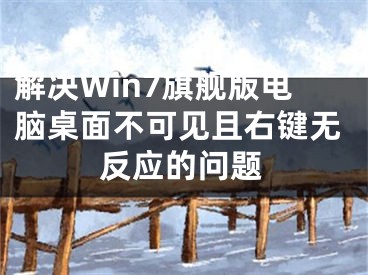 解決Win7旗艦版電腦桌面不可見且右鍵無(wú)反應(yīng)的問題