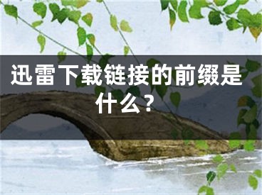 迅雷下載鏈接的前綴是什么？