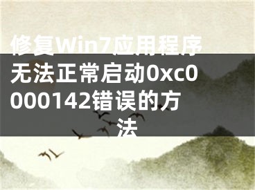 修復(fù)Win7應(yīng)用程序無法正常啟動0xc0000142錯誤的方法