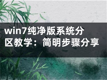 win7純凈版系統(tǒng)分區(qū)教學(xué)：簡(jiǎn)明步驟分享