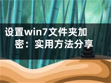 設(shè)置win7文件夾加密：實(shí)用方法分享