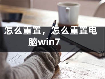 怎么重置，怎么重置電腦win7