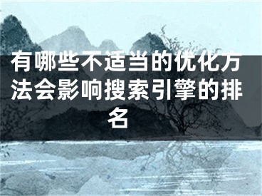 有哪些不適當(dāng)?shù)膬?yōu)化方法會(huì)影響搜索引擎的排名 