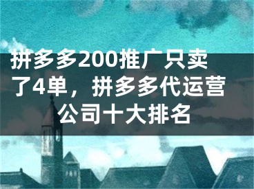 拼多多200推廣只賣了4單，拼多多代運營公司十大排名