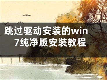 跳過驅(qū)動安裝的win7純凈版安裝教程