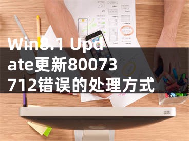 Win8.1 Update更新80073712錯(cuò)誤的處理方式