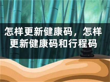 怎樣更新健康碼，怎樣更新健康碼和行程碼