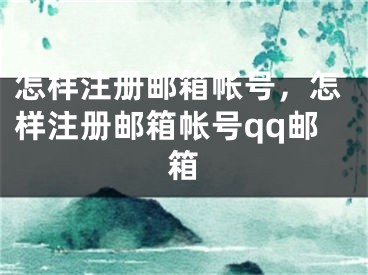 怎樣注冊(cè)郵箱帳號(hào)，怎樣注冊(cè)郵箱帳號(hào)qq郵箱