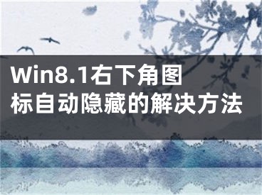 Win8.1右下角圖標(biāo)自動(dòng)隱藏的解決方法