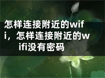 怎樣連接附近的wifi，怎樣連接附近的wifi沒有密碼