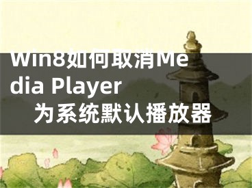 Win8如何取消Media Player為系統(tǒng)默認(rèn)播放器