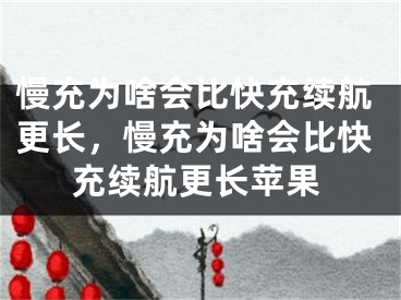 慢充為啥會比快充續(xù)航更長，慢充為啥會比快充續(xù)航更長蘋果