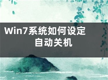 Win7系統(tǒng)如何設(shè)定自動(dòng)關(guān)機(jī)