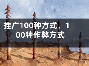 推廣100種方式，100種作弊方式