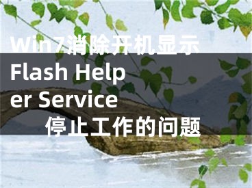 Win7消除開機顯示Flash Helper Service停止工作的問題