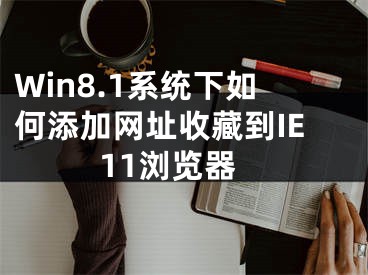 Win8.1系統(tǒng)下如何添加網址收藏到IE11瀏覽器