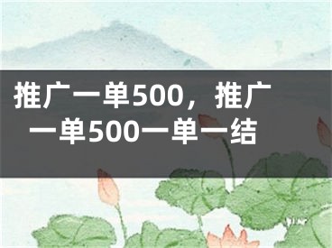 推廣一單500，推廣一單500一單一結(jié)