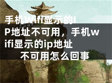 手機(jī)Wifi顯示的IP地址不可用，手機(jī)wifi顯示的ip地址不可用怎么回事