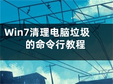 Win7清理電腦垃圾的命令行教程