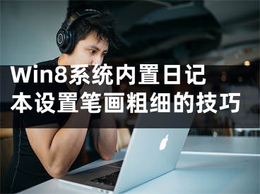 Win8系統(tǒng)內(nèi)置日記本設(shè)置筆畫粗細(xì)的技巧