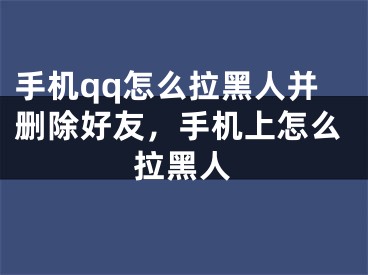 手機qq怎么拉黑人并刪除好友，手機上怎么拉黑人