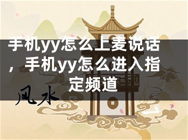 手機yy怎么上麥說話，手機yy怎么進入指定頻道