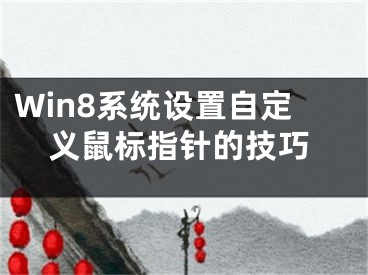 Win8系統(tǒng)設(shè)置自定義鼠標(biāo)指針的技巧