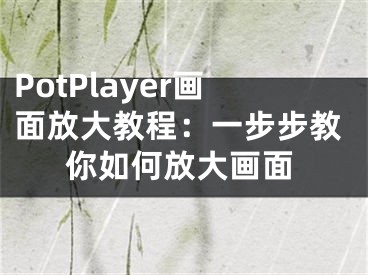 PotPlayer畫面放大教程：一步步教你如何放大畫面