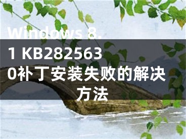 Windows 8.1 KB2825630補(bǔ)丁安裝失敗的解決方法