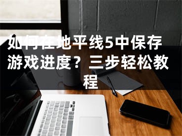 如何在地平線5中保存游戲進度？三步輕松教程