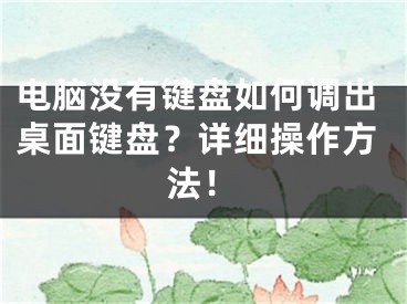 電腦沒有鍵盤如何調(diào)出桌面鍵盤？詳細操作方法！