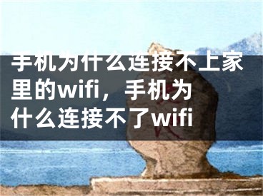 手機(jī)為什么連接不上家里的wifi，手機(jī)為什么連接不了wifi