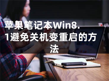 蘋果筆記本W(wǎng)in8.1避免關(guān)機(jī)變重啟的方法