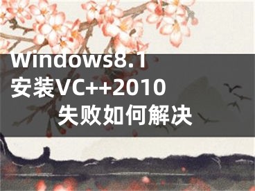 Windows8.1安裝VC++2010失敗如何解決