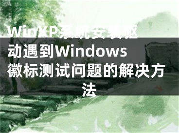 WinXP系統(tǒng)安裝驅(qū)動(dòng)遇到Windows徽標(biāo)測(cè)試問(wèn)題的解決方法