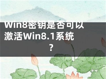 Win8密鑰是否可以激活Win8.1系統(tǒng)？